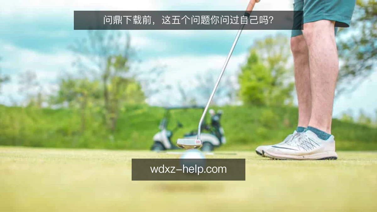 问鼎下载前,这五个问题你问过自己吗?